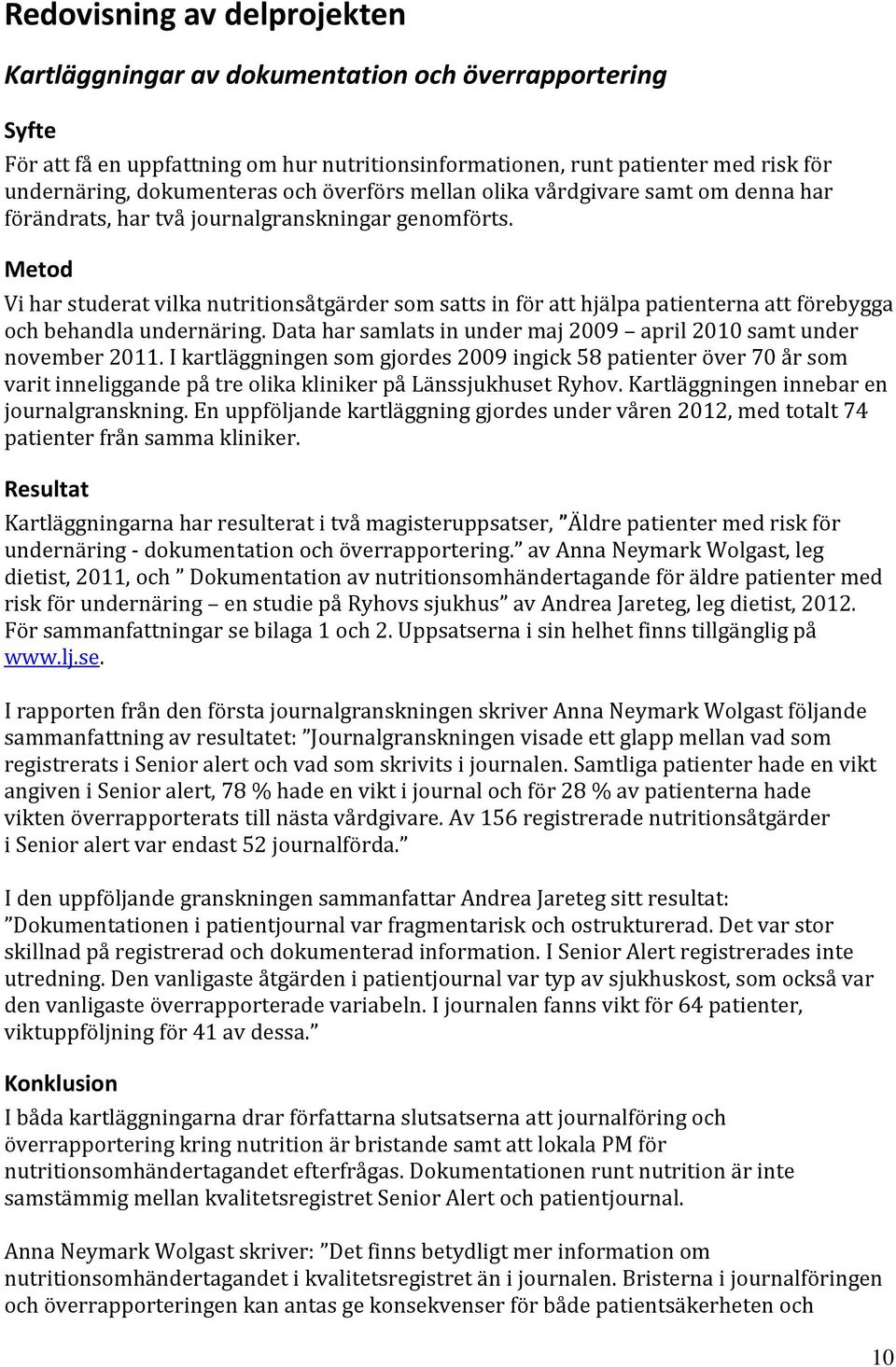 Metod Vi har studerat vilka nutritionsåtgärder som satts in för att hjälpa patienterna att förebygga och behandla undernäring. Data har samlats in under maj 2009 april 2010 samt under november 2011.