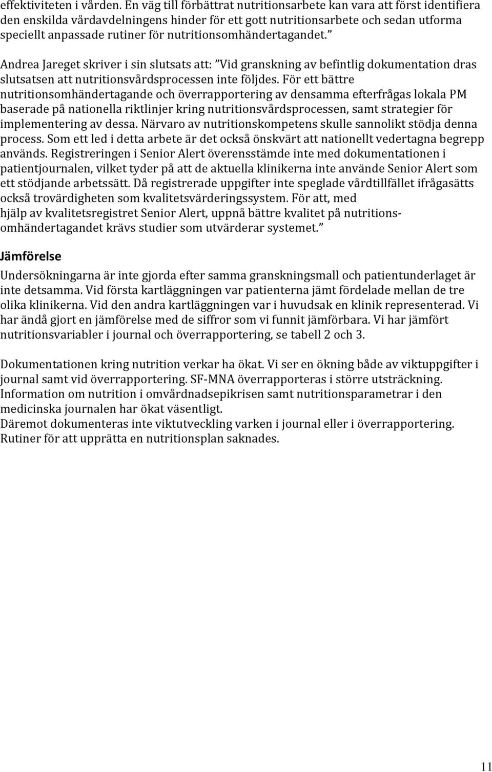 nutritionsomhändertagandet. Andrea Jareget skriver i sin slutsats att: Vid granskning av befintlig dokumentation dras slutsatsen att nutritionsvårdsprocessen inte följdes.