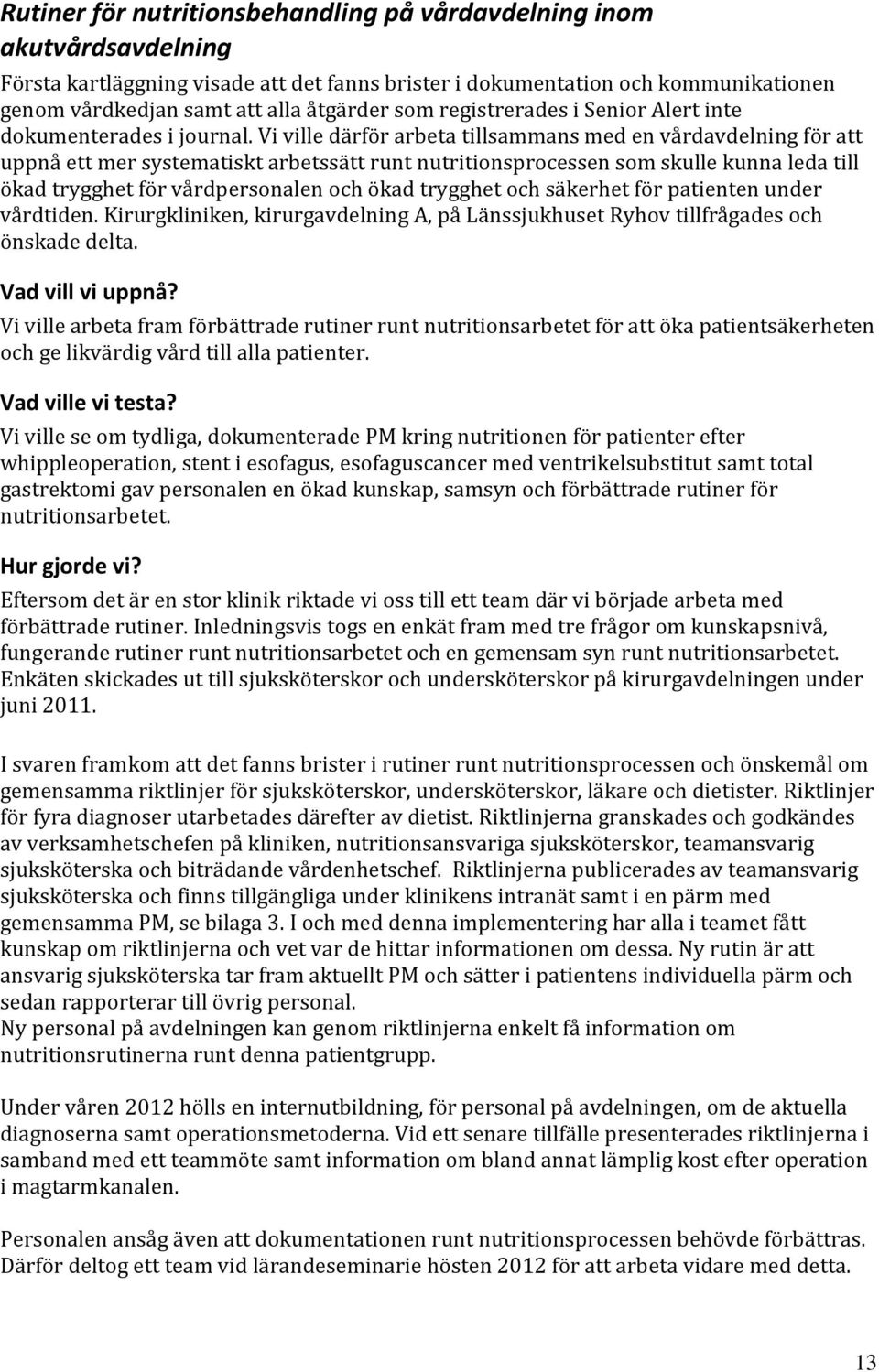 Vi ville därför arbeta tillsammans med en vårdavdelning för att uppnå ett mer systematiskt arbetssätt runt nutritionsprocessen som skulle kunna leda till ökad trygghet för vårdpersonalen och ökad