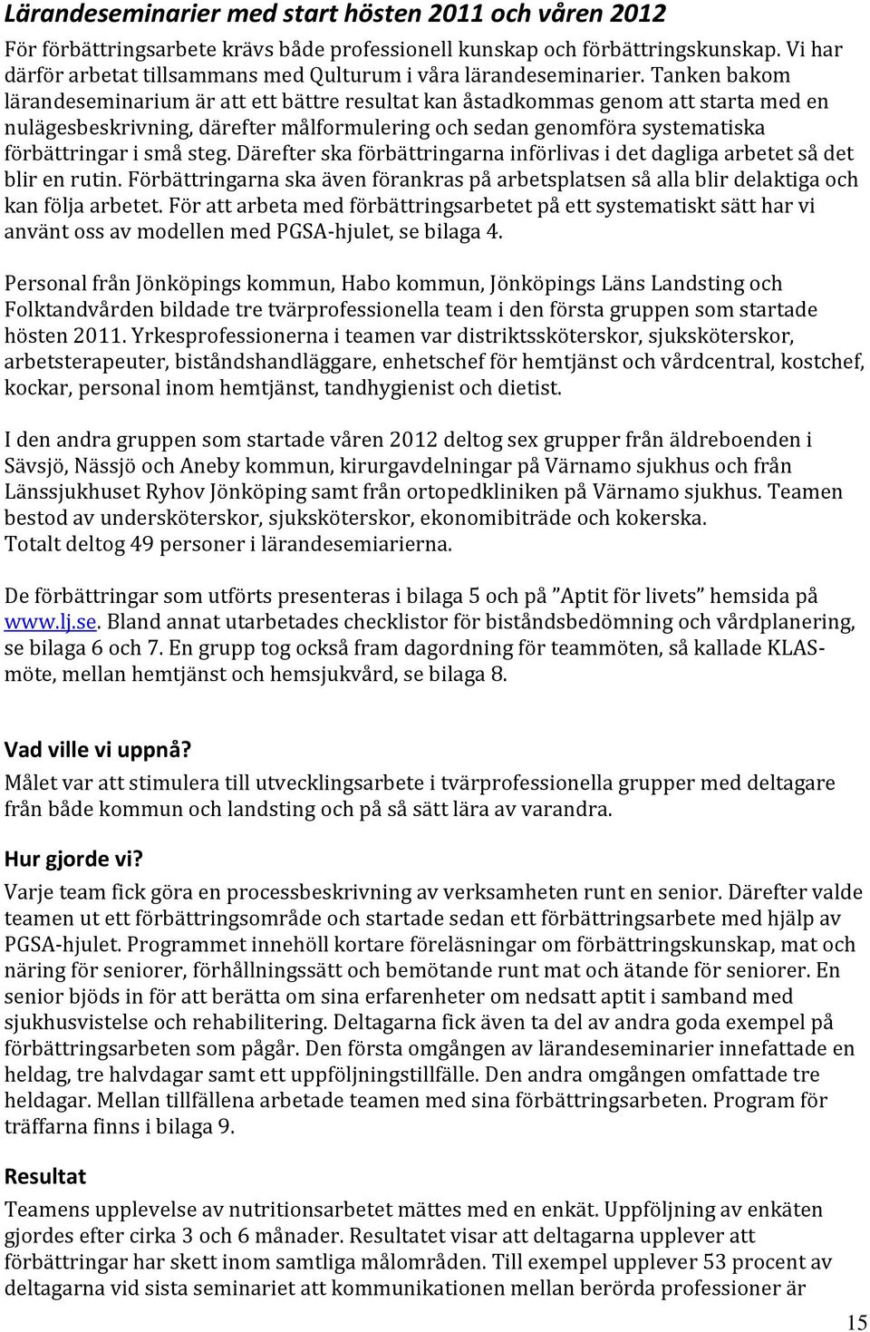 Tanken bakom lärandeseminarium är att ett bättre resultat kan åstadkommas genom att starta med en nulägesbeskrivning, därefter målformulering och sedan genomföra systematiska förbättringar i små steg.