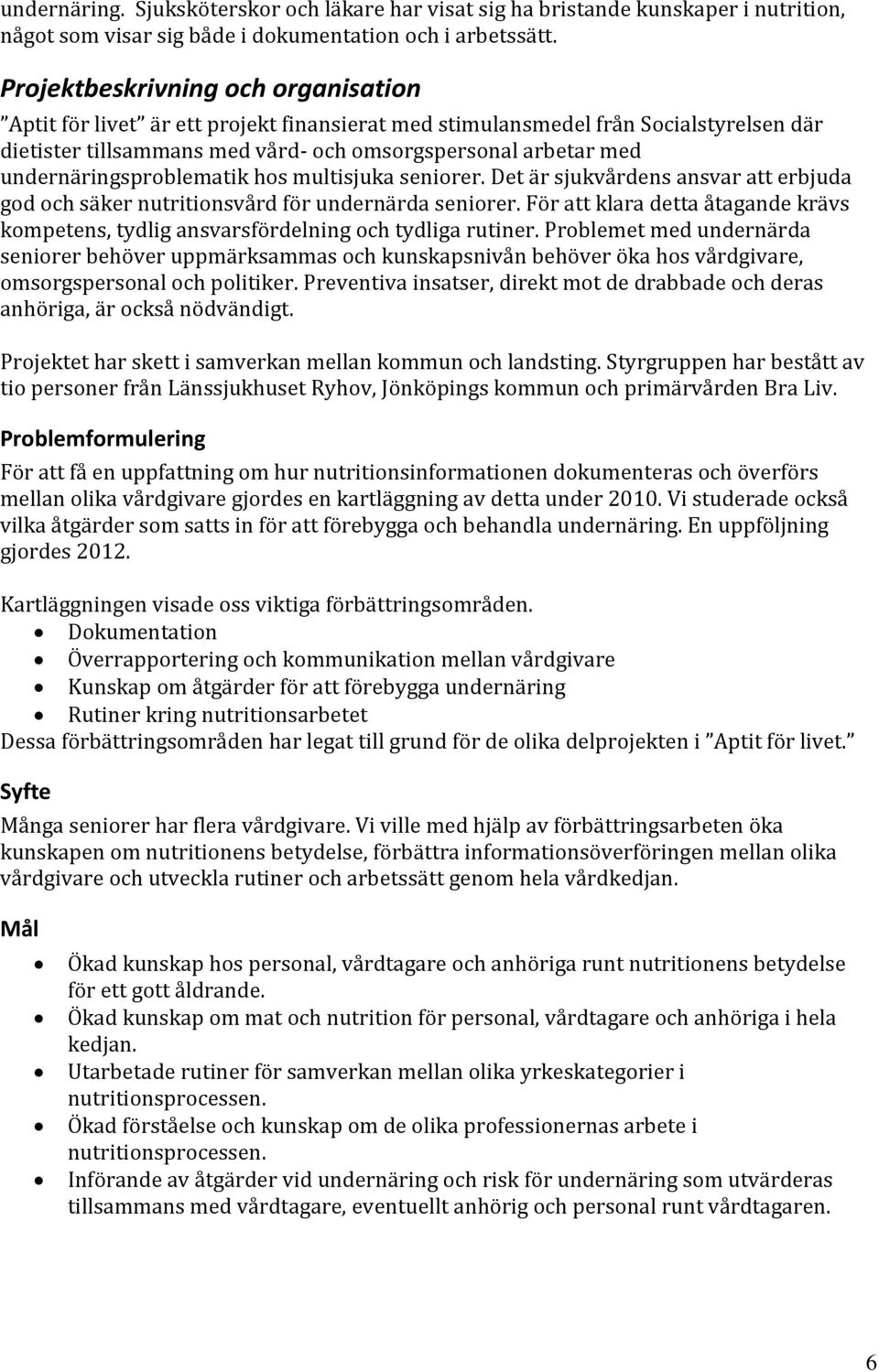 undernäringsproblematik hos multisjuka seniorer. Det är sjukvårdens ansvar att erbjuda god och säker nutritionsvård för undernärda seniorer.