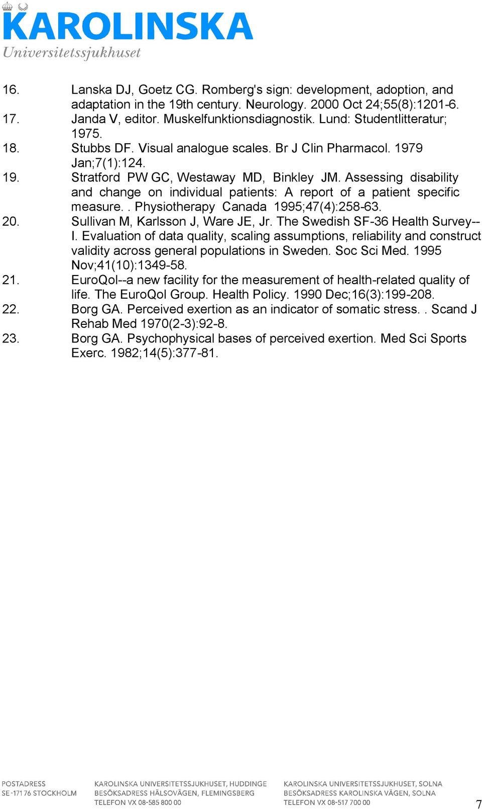 Assessing disability and change on individual patients: A report of a patient specific measure.. Physiotherapy Canada 1995;47(4):258-63. 20. Sullivan M, Karlsson J, Ware JE, Jr.