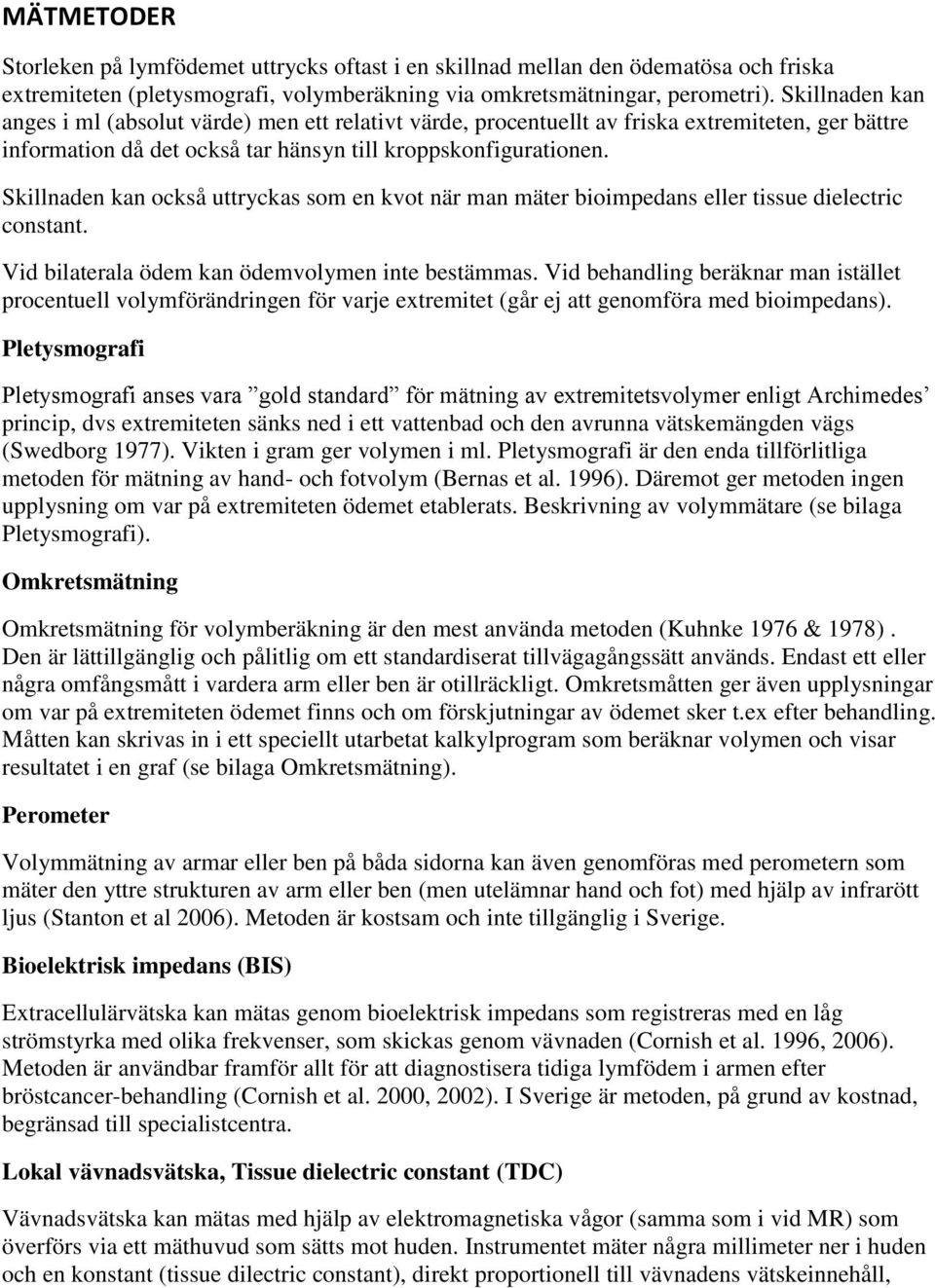 Skillnaden kan också uttryckas som en kvot när man mäter bioimpedans eller tissue dielectric constant. Vid bilaterala ödem kan ödemvolymen inte bestämmas.