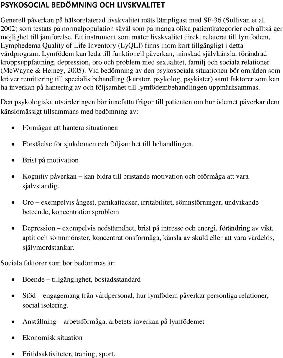 Ett instrument som mäter livskvalitet direkt relaterat till lymfödem, Lymphedema Quality of Life Inventory (LyQLI) finns inom kort tillgängligt i detta vårdprogram.