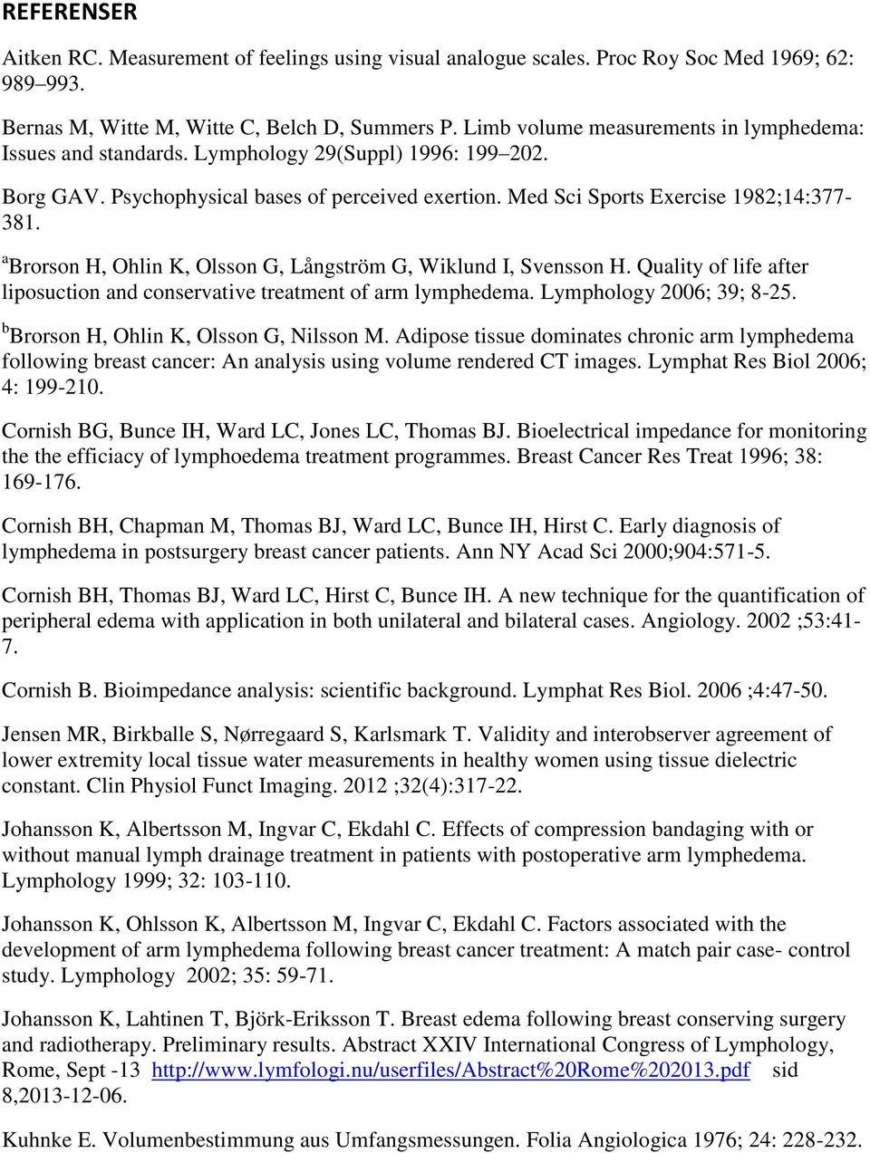 a Brorson H, Ohlin K, Olsson G, Långström G, Wiklund I, Svensson H. Quality of life after liposuction and conservative treatment of arm lymphedema. Lymphology 2006; 39; 8-25.