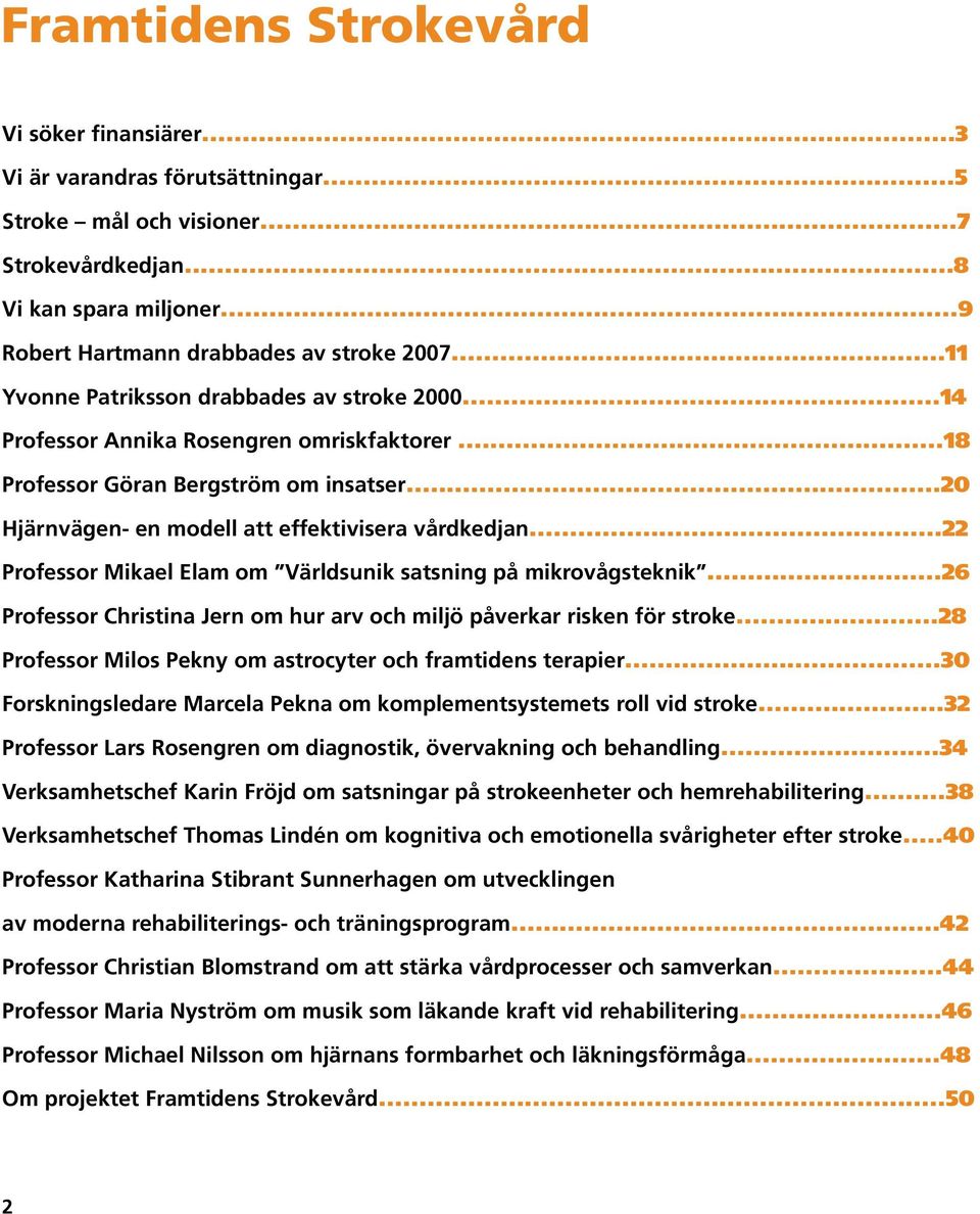 ..22 Professor Mikael Elam om Världsunik satsning på mikrovågsteknik...26 Professor Christina Jern om hur arv och miljö påverkar risken för stroke.