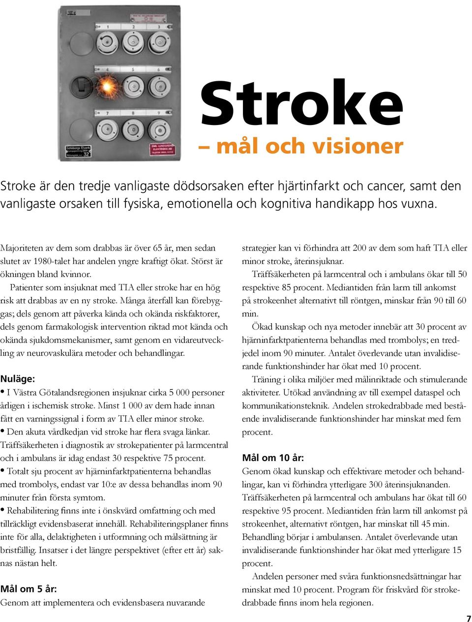 Patienter som insjuknat med TIA eller stroke har en hög risk att drabbas av en ny stroke.