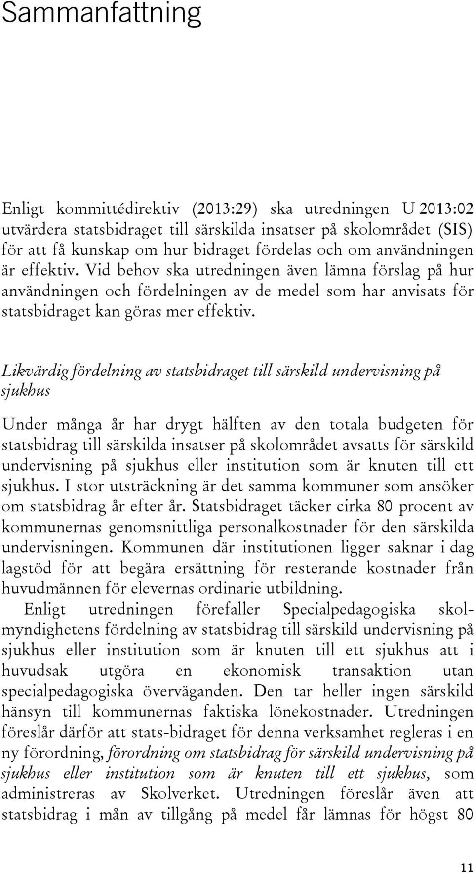 Likvärdig fördelning av statsbidraget till särskild undervisning på sjukhus Under många år har drygt hälften av den totala budgeten för statsbidrag till särskilda insatser på skolområdet avsatts för