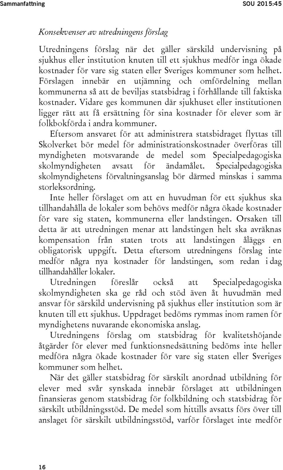 Förslagen innebär en utjämning och omfördelning mellan kommunerna så att de beviljas statsbidrag i förhållande till faktiska kostnader.