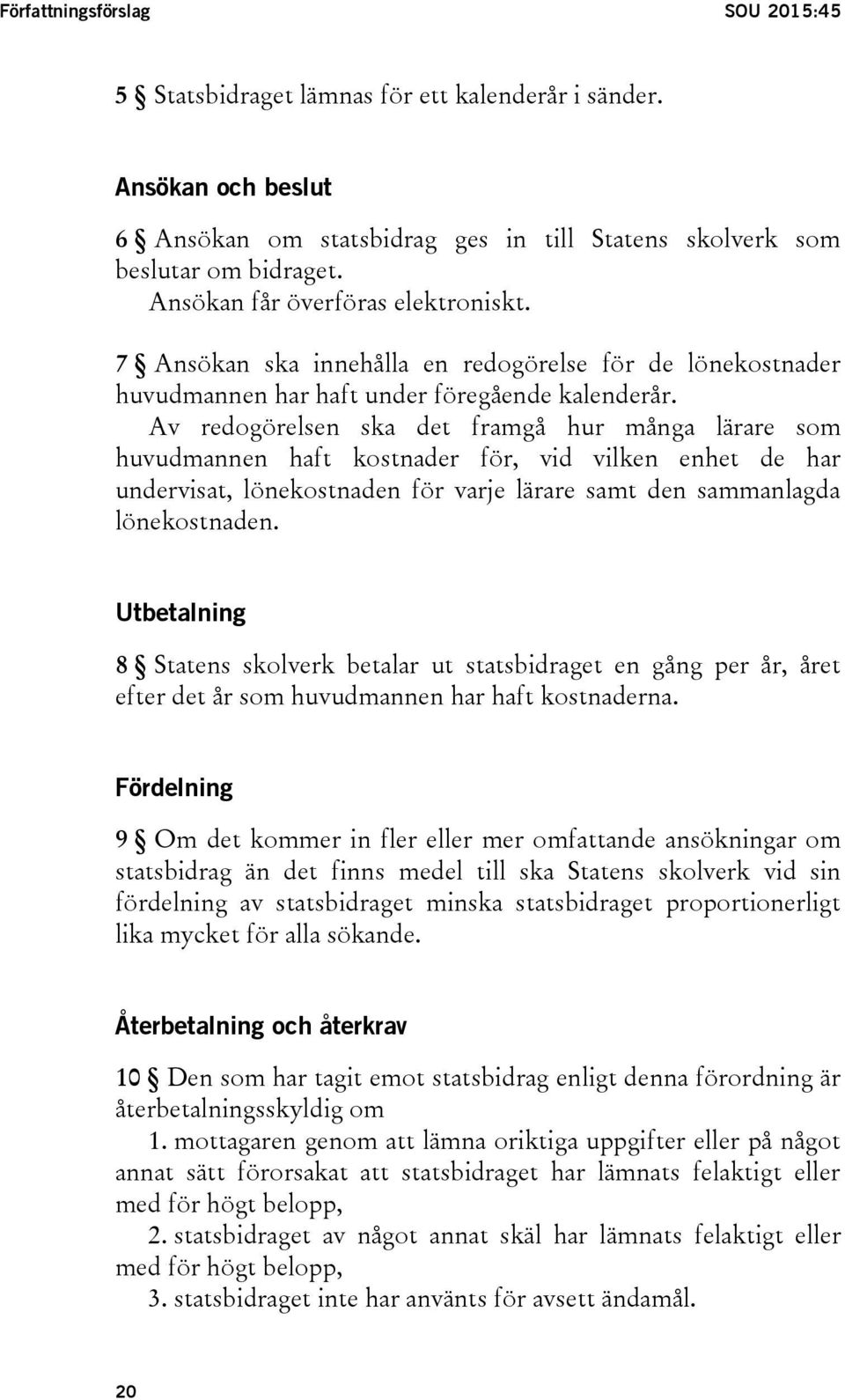 Av redogörelsen ska det framgå hur många lärare som huvudmannen haft kostnader för, vid vilken enhet de har undervisat, lönekostnaden för varje lärare samt den sammanlagda lönekostnaden.