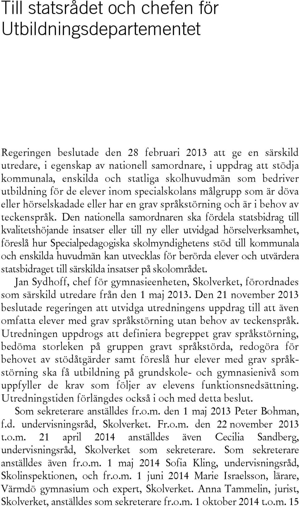 Den nationella samordnaren ska fördela statsbidrag till kvalitetshöjande insatser eller till ny eller utvidgad hörselverksamhet, föreslå hur Specialpedagogiska skolmyndighetens stöd till kommunala