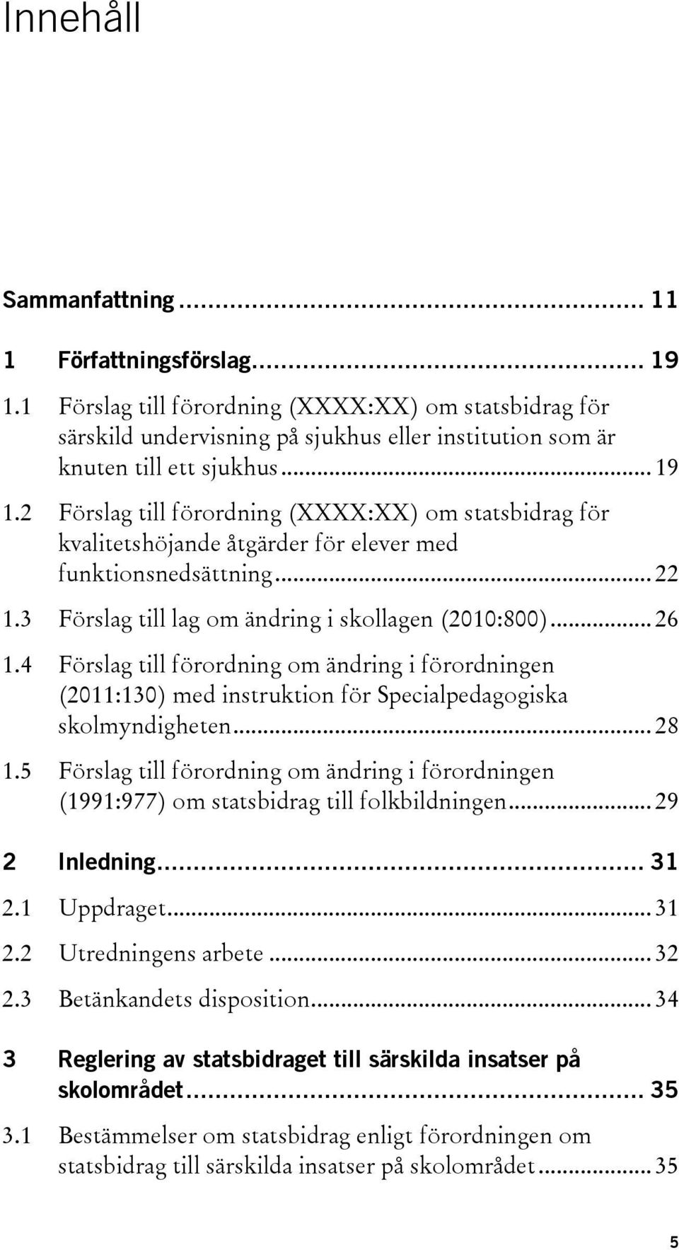 4 Förslag till förordning om ändring i förordningen (2011:130) med instruktion för Specialpedagogiska skolmyndigheten... 28 1.