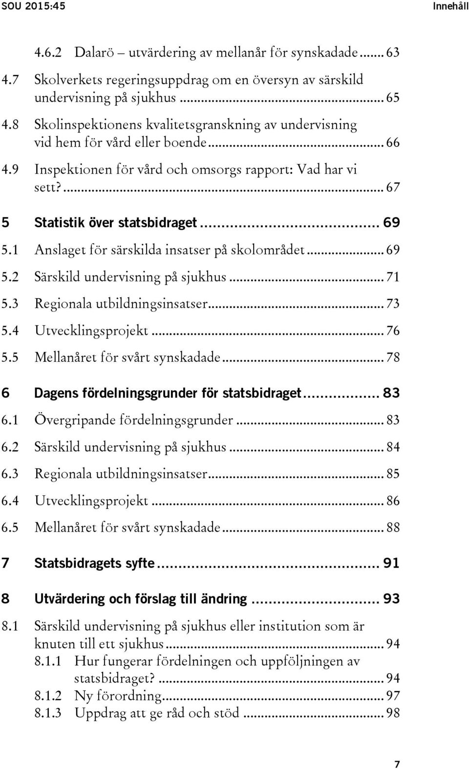 1 Anslaget för särskilda insatser på skolområdet... 69 5.2 Särskild undervisning på sjukhus... 71 5.3 Regionala utbildningsinsatser... 73 5.4 Utvecklingsprojekt... 76 5.