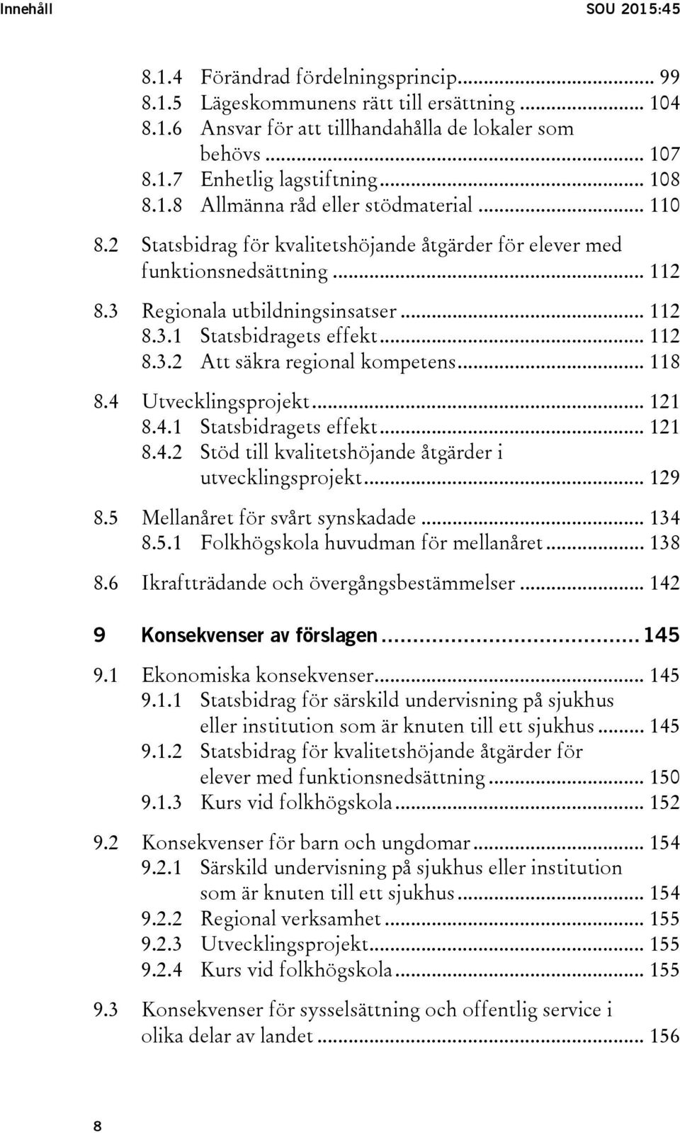 .. 112 8.3.2 Att säkra regional kompetens... 118 8.4 Utvecklingsprojekt... 121 8.4.1 Statsbidragets effekt... 121 8.4.2 Stöd till kvalitetshöjande åtgärder i utvecklingsprojekt... 129 8.