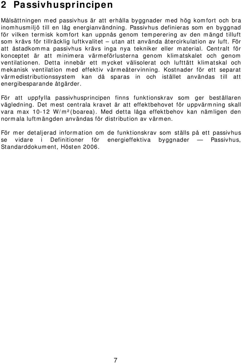 För att åstadkomma passivhus krävs inga nya tekniker eller material. Centralt för konceptet är att minimera värmeförlusterna genom klimatskalet och genom ventilationen.