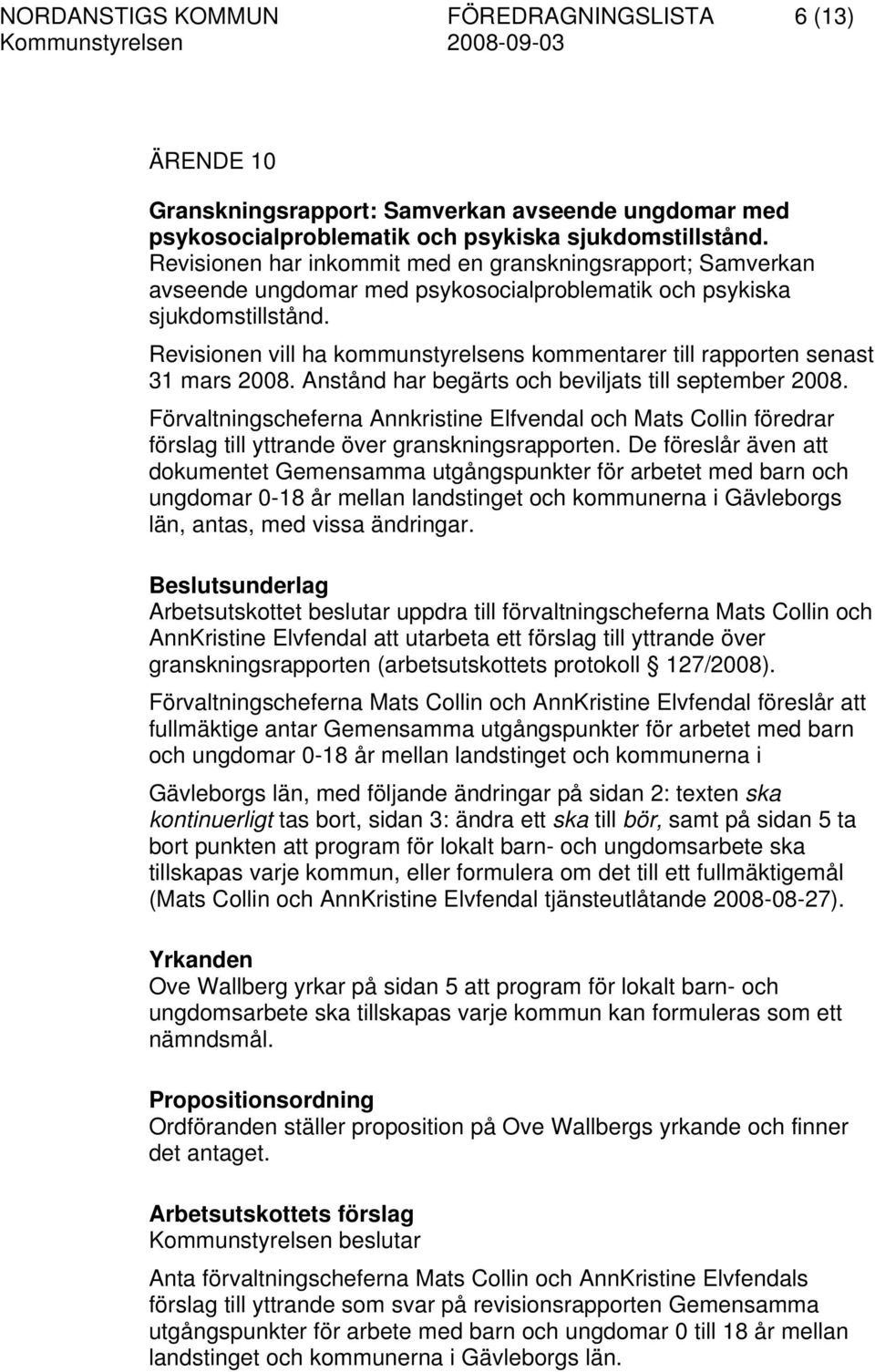 Revisionen vill ha kommunstyrelsens kommentarer till rapporten senast 31 mars 2008. Anstånd har begärts och beviljats till september 2008.