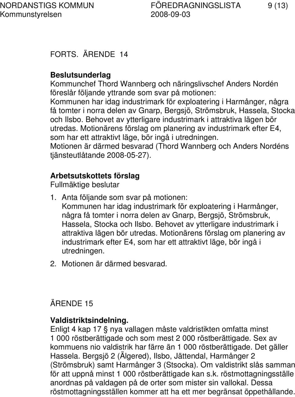 några få tomter i norra delen av Gnarp, Bergsjö, Strömsbruk, Hassela, Stocka och Ilsbo. Behovet av ytterligare industrimark i attraktiva lägen bör utredas.