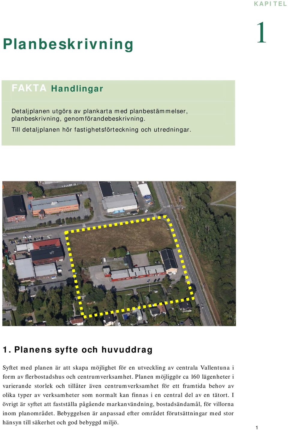 Planens syfte och huvuddrag Syftet med planen är att skapa möjlighet för en utveckling av centrala Vallentuna i form av flerbostadshus och centrumverksamhet.