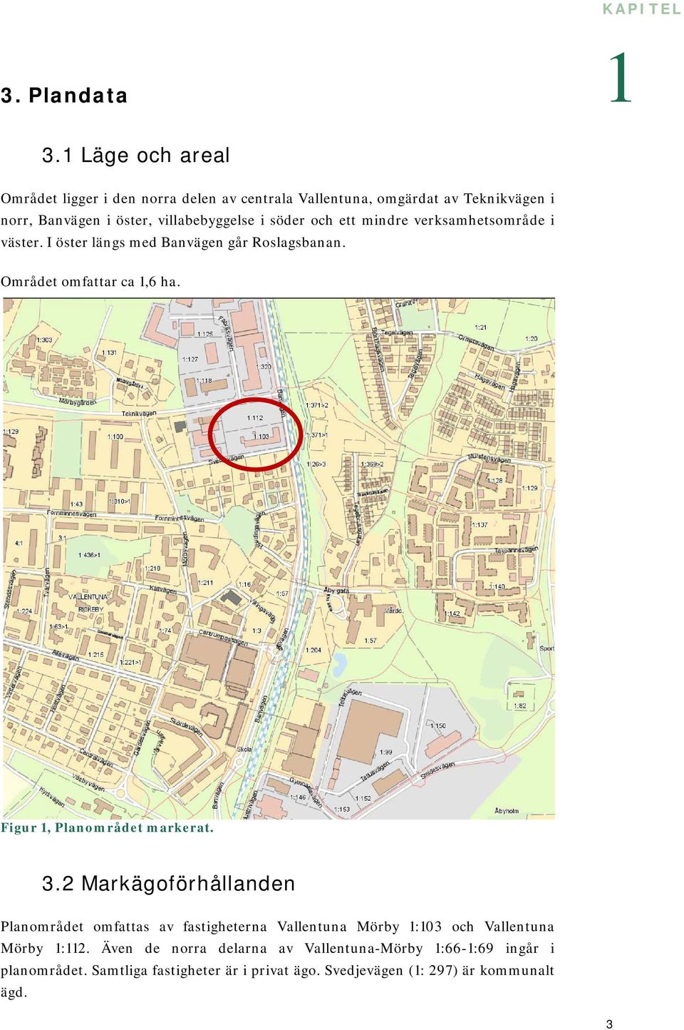 söder och ett mindre verksamhetsområde i väster. I öster längs med Banvägen går Roslagsbanan. Området omfattar ca 1,6 ha.