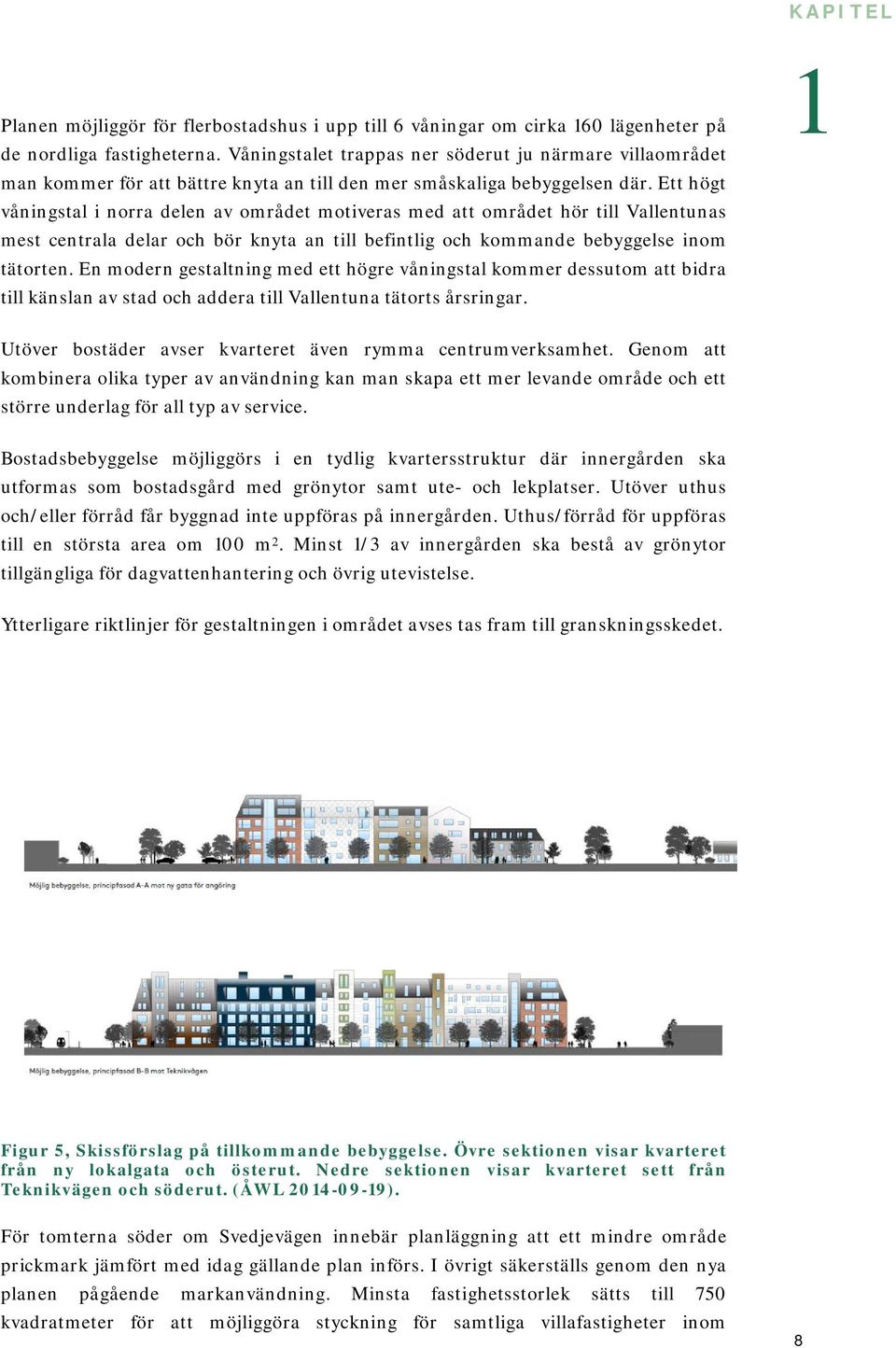 Ett högt våningstal i norra delen av området motiveras med att området hör till Vallentunas mest centrala delar och bör knyta an till befintlig och kommande bebyggelse inom tätorten.