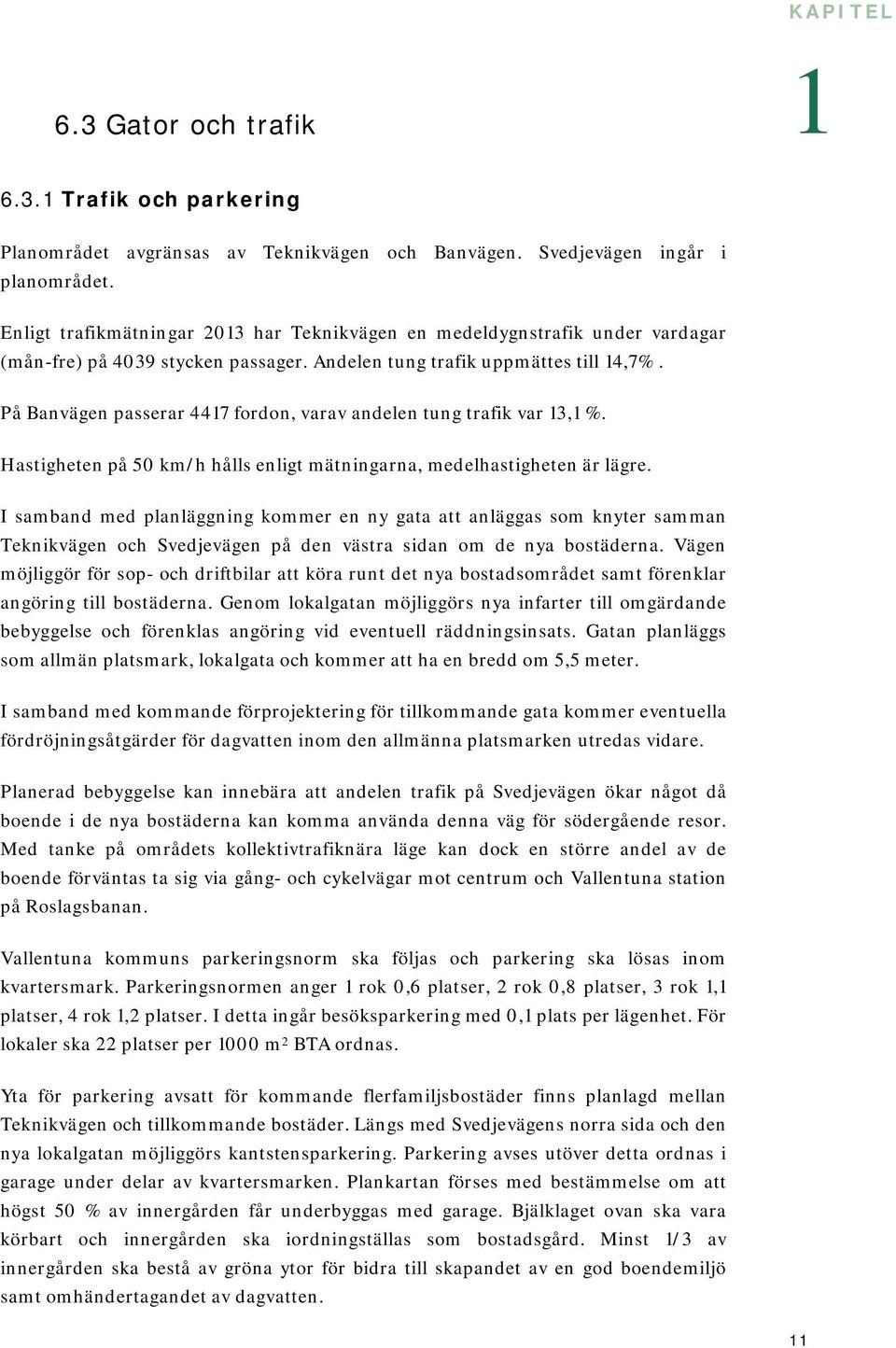 På Banvägen passerar 4417 fordon, varav andelen tung trafik var 13,1 %. Hastigheten på 50 km/h hålls enligt mätningarna, medelhastigheten är lägre.