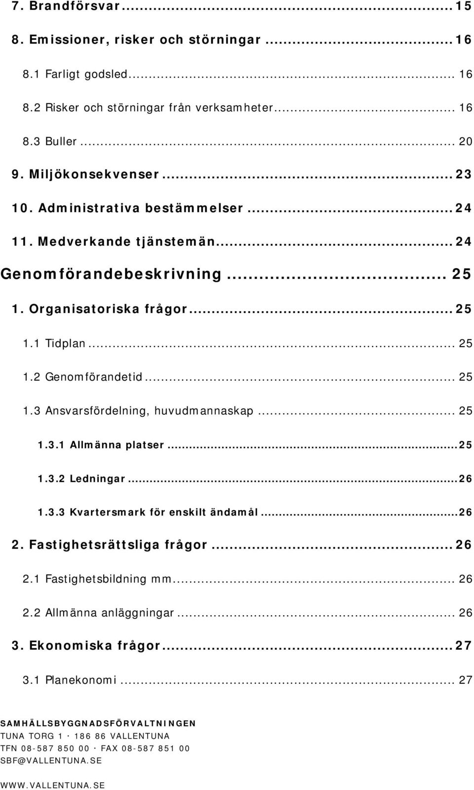 .. 25 1.3.1 Allmänna platser... 25 1.3.2 Ledningar... 26 1.3.3 Kvartersmark för enskilt ändamål... 26 2. Fastighetsrättsliga frågor... 26 2.1 Fastighetsbildning mm.... 26 2.2 Allmänna anläggningar.