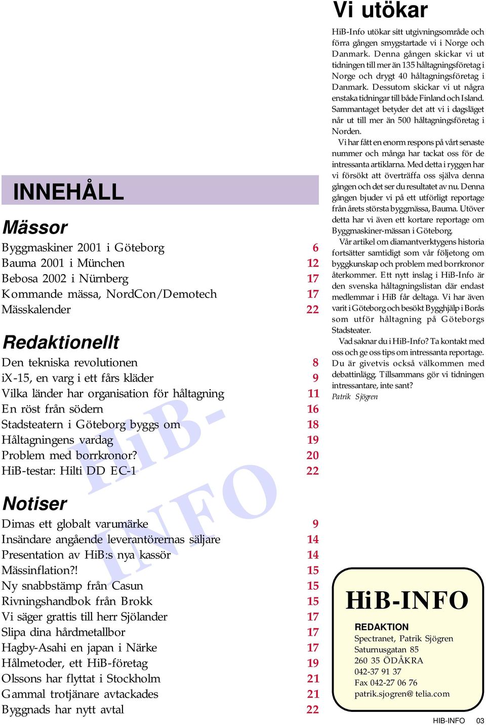 HiB-testar: Hilti DD EC-1 HiB- Notiser Dimas ett globalt varumärke Insändare angående leverantörernas säljare Presentation av HiB:s nya kassör Mässinflation?