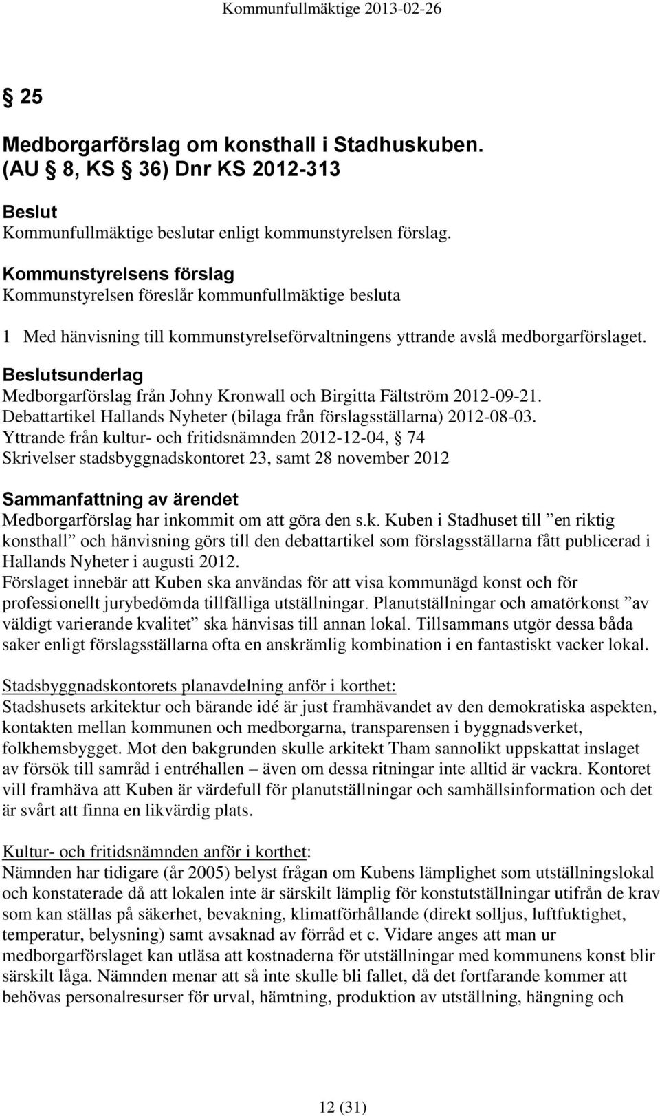 Beslutsunderlag Medborgarförslag från Johny Kronwall och Birgitta Fältström 2012-09-21. Debattartikel Hallands Nyheter (bilaga från förslagsställarna) 2012-08-03.