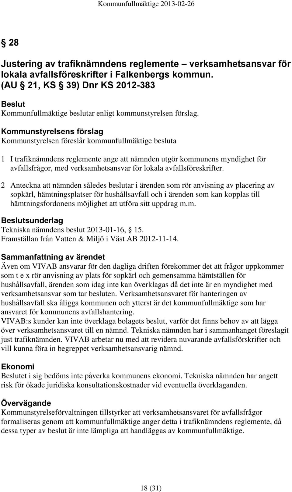 Kommunstyrelsens förslag Kommunstyrelsen föreslår kommunfullmäktige besluta 1 I trafiknämndens reglemente ange att nämnden utgör kommunens myndighet för avfallsfrågor, med verksamhetsansvar för