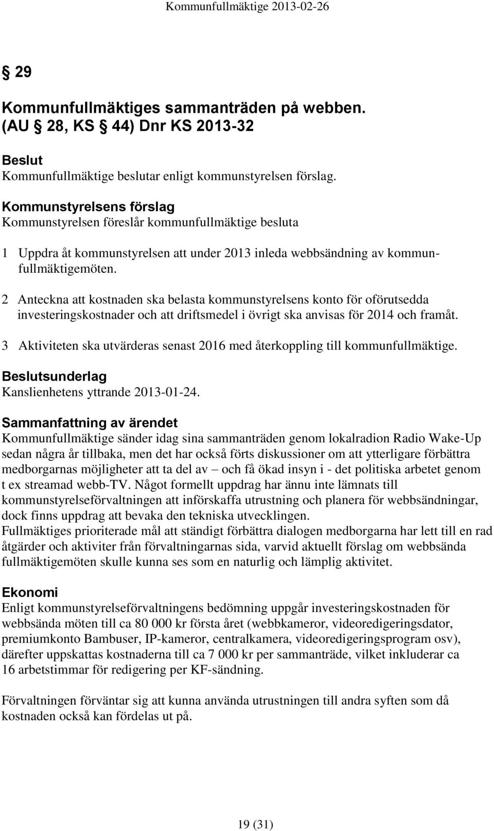 2 Anteckna att kostnaden ska belasta kommunstyrelsens konto för oförutsedda investeringskostnader och att driftsmedel i övrigt ska anvisas för 2014 och framåt.