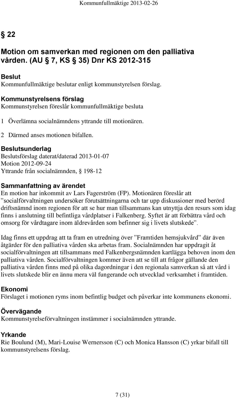 Beslutsunderlag Beslutsförslag daterat/daterad 2013-01-07 Motion 2012-09-24 Yttrande från socialnämnden, 198-12 Sammanfattning av ärendet En motion har inkommit av Lars Fagerström (FP).