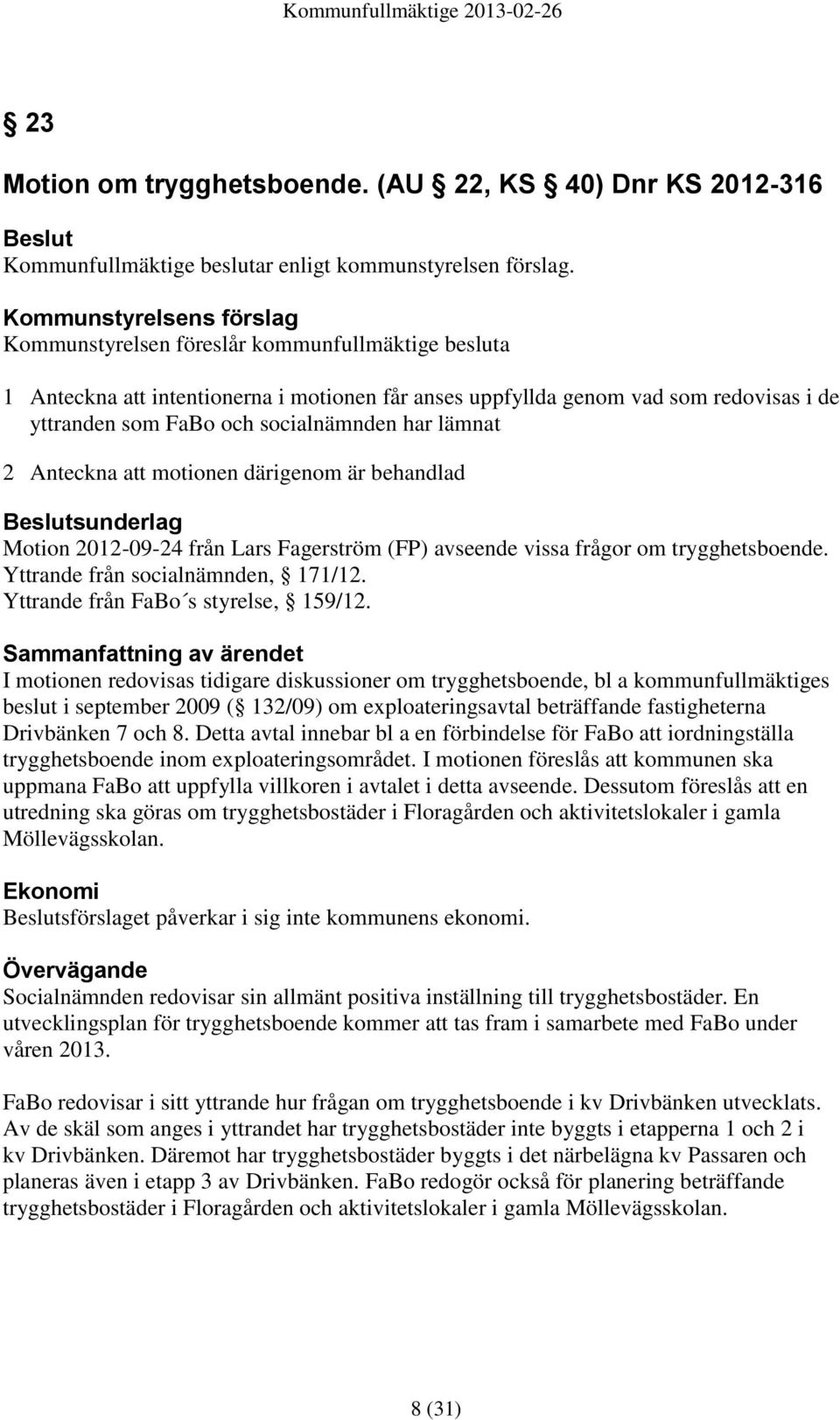 socialnämnden har lämnat 2 Anteckna att motionen därigenom är behandlad Beslutsunderlag Motion 2012-09-24 från Lars Fagerström (FP) avseende vissa frågor om trygghetsboende.