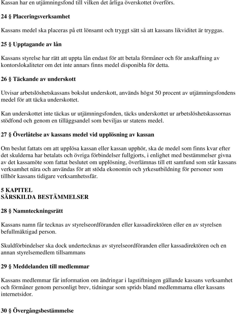 26 Täckande av underskott Utvisar arbetslöshetskassans bokslut underskott, används högst 50 procent av utjämningsfondens medel för att täcka underskottet.