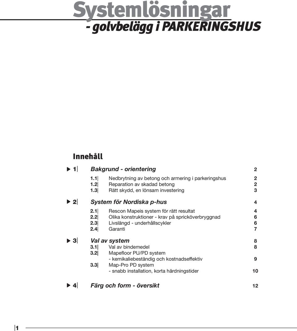 2 Olika konstruktioner - krav på spricköverbryggnad 6 2.3 Livslängd - underhållscykler 6 2.4 Garanti 7 3 Val av system 8 3.1 Val av bindemedel 8 3.