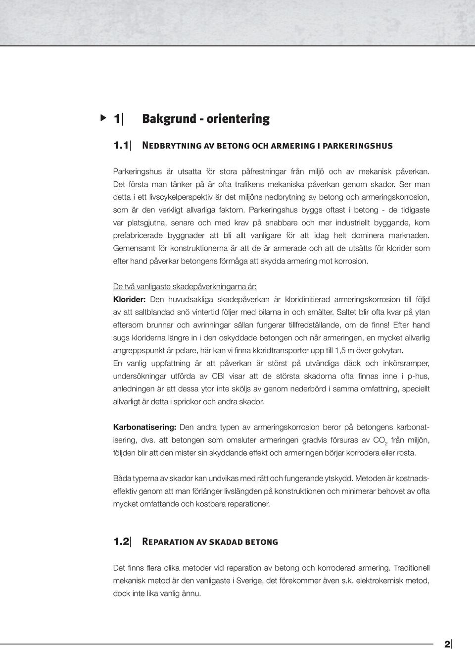 Ser man detta i ett livscykelperspektiv är det miljöns nedbrytning av betong och armeringskorrosion, som är den verkligt allvarliga faktorn.