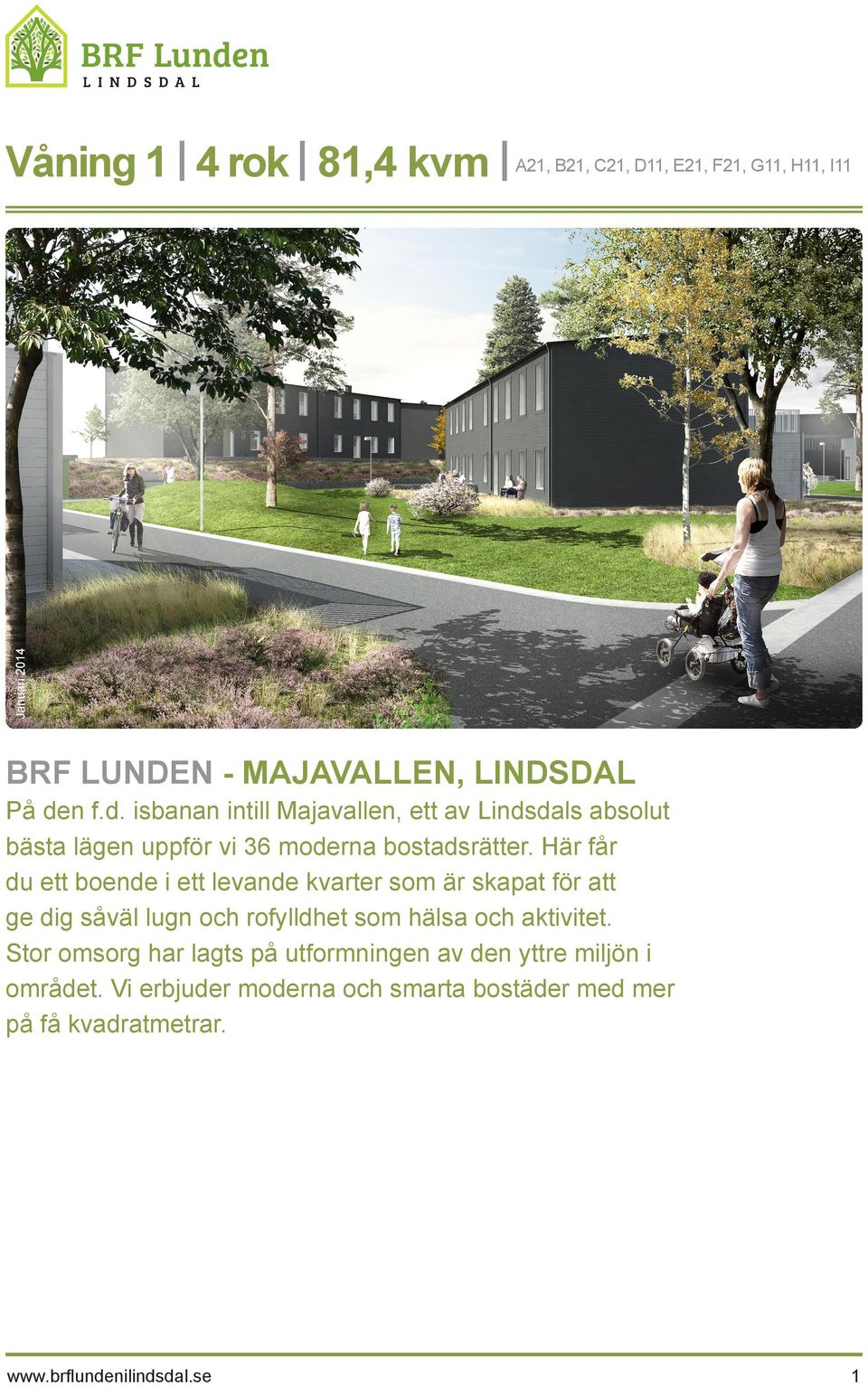 Här får du ett boende i ett levande kvarter som är skapat för att ge dig såväl lugn och rofylldhet som hälsa och aktivitet.