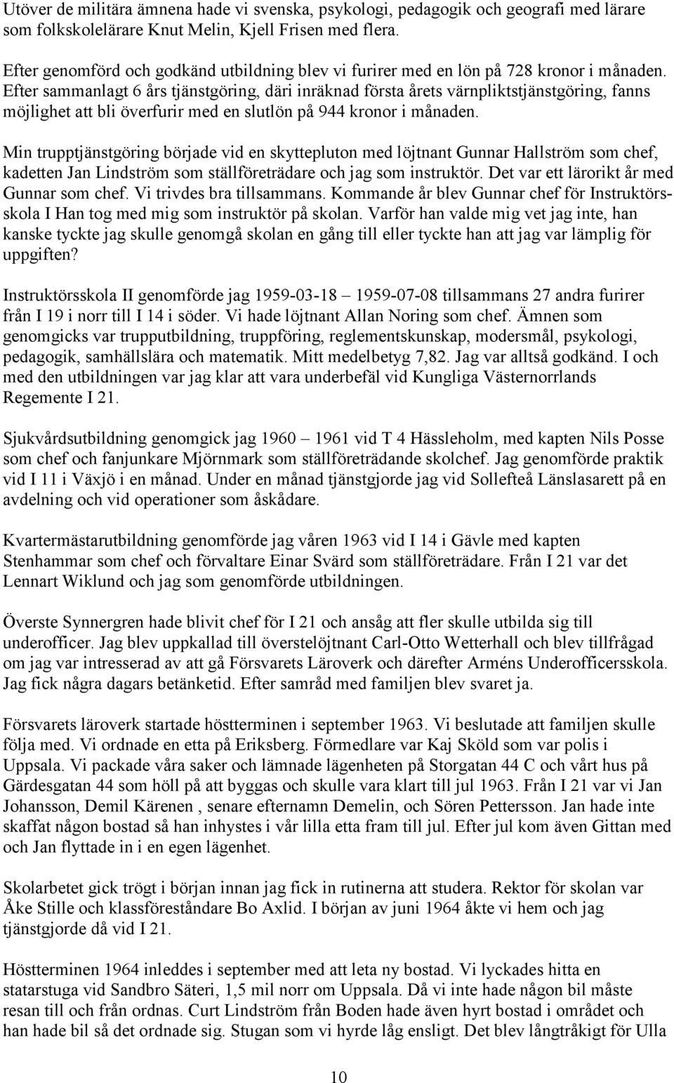 Efter sammanlagt 6 års tjänstgöring, däri inräknad första årets värnpliktstjänstgöring, fanns möjlighet att bli överfurir med en slutlön på 944 kronor i månaden.