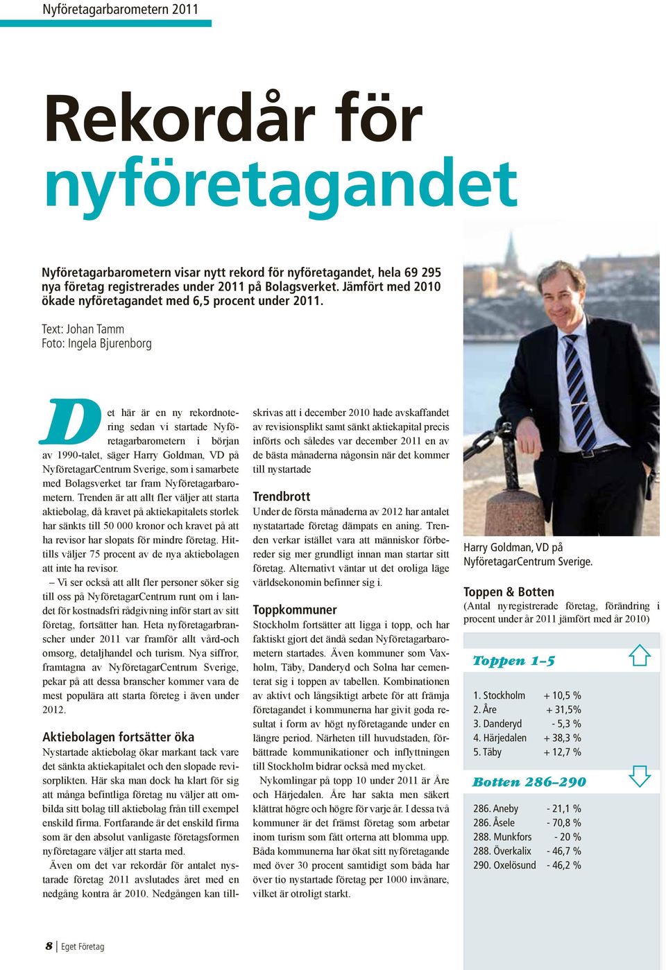 Text: Johan Tamm Foto: Ingela Bjurenborg Det här är en ny rekordnotering sedan vi startade Nyföretagarbarometern i början av 1990-talet, säger Harry Goldman, VD på NyföretagarCentrum Sverige, som i