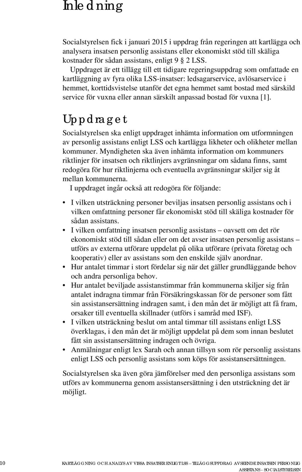 Uppdraget är ett tillägg till ett tidigare regeringsuppdrag som omfattade en kartläggning av fyra olika LSS-insatser: ledsagarservice, avlösarservice i hemmet, korttidsvistelse utanför det egna