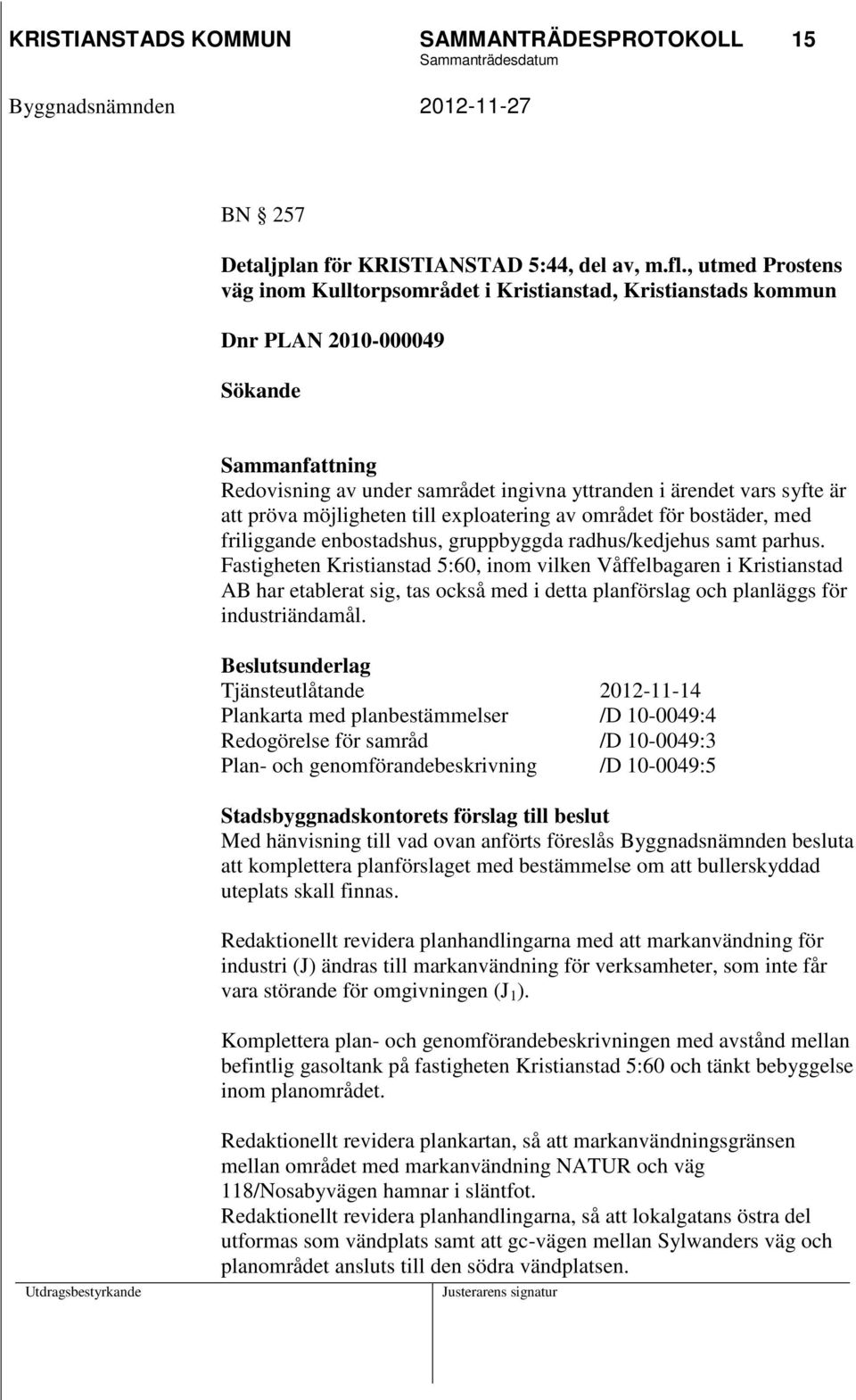 möjligheten till exploatering av området för bostäder, med friliggande enbostadshus, gruppbyggda radhus/kedjehus samt parhus.