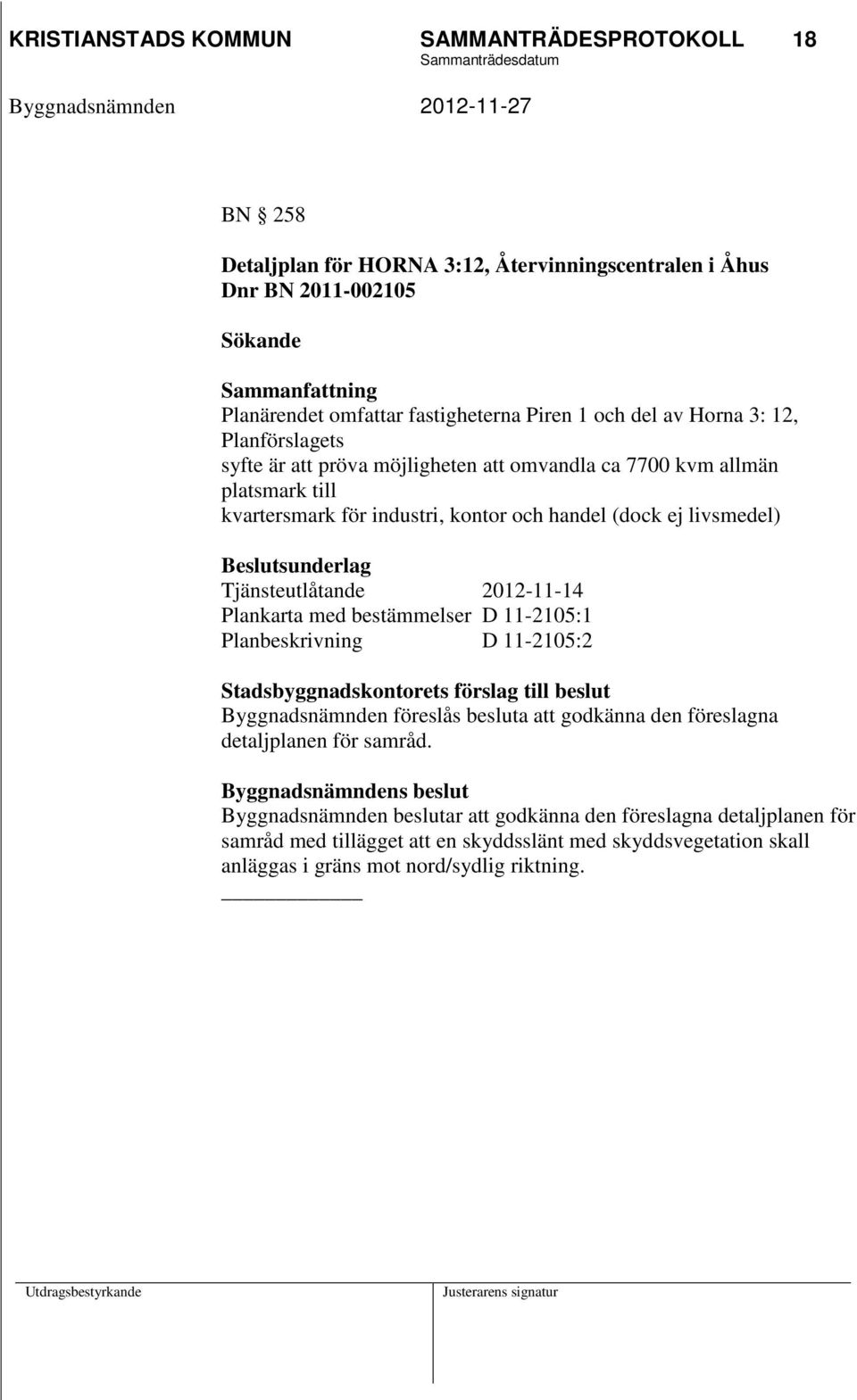 2012-11-14 Plankarta med bestämmelser D 11-2105:1 Planbeskrivning D 11-2105:2 Stadsbyggnadskontorets förslag till beslut Byggnadsnämnden föreslås besluta att godkänna den föreslagna