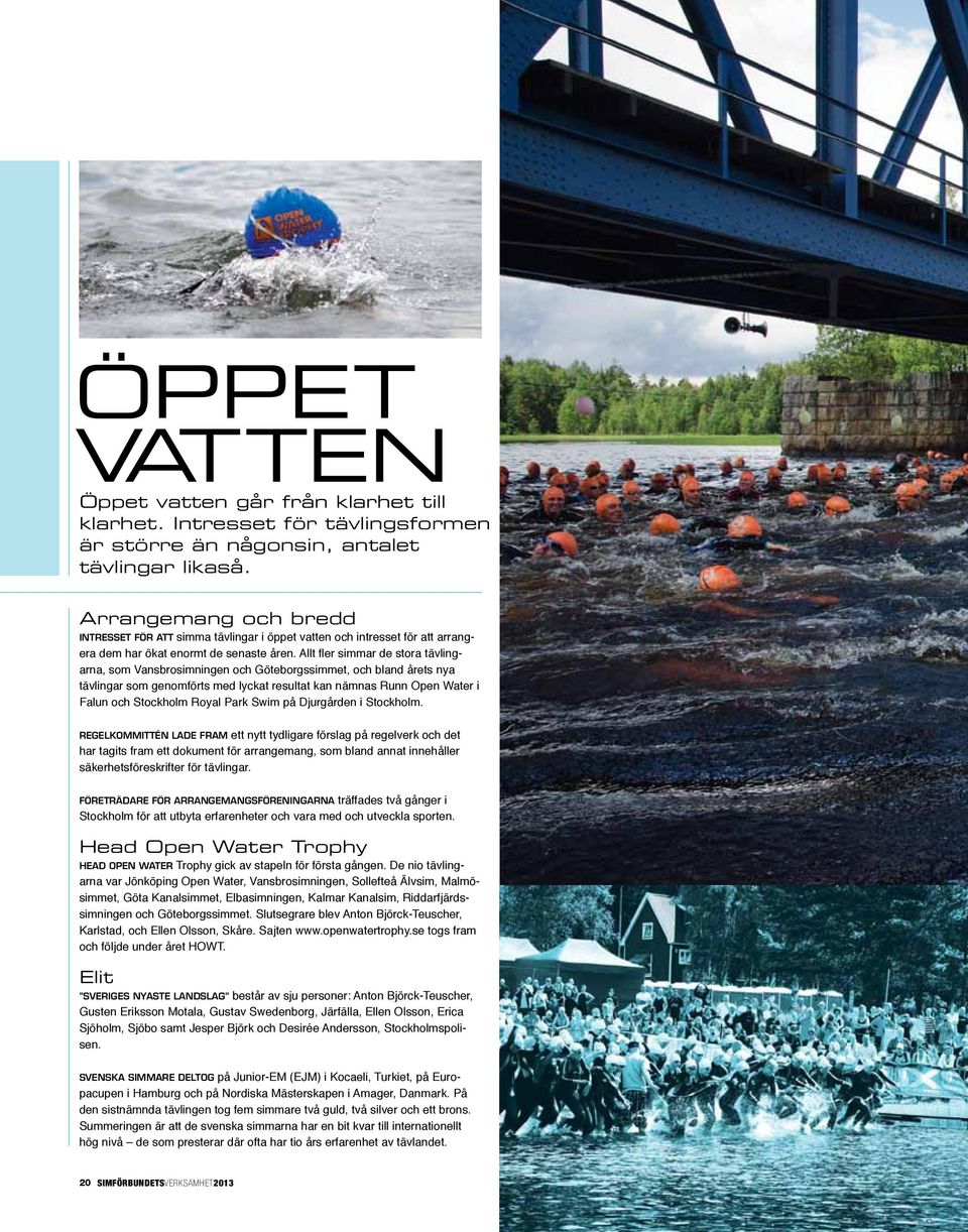 Allt fler simmar de stora tävlingarna, som Vansbrosimningen och Göteborgssimmet, och bland årets nya tävlingar som genomförts med lyckat resultat kan nämnas Runn Open Water i Falun och Stockholm