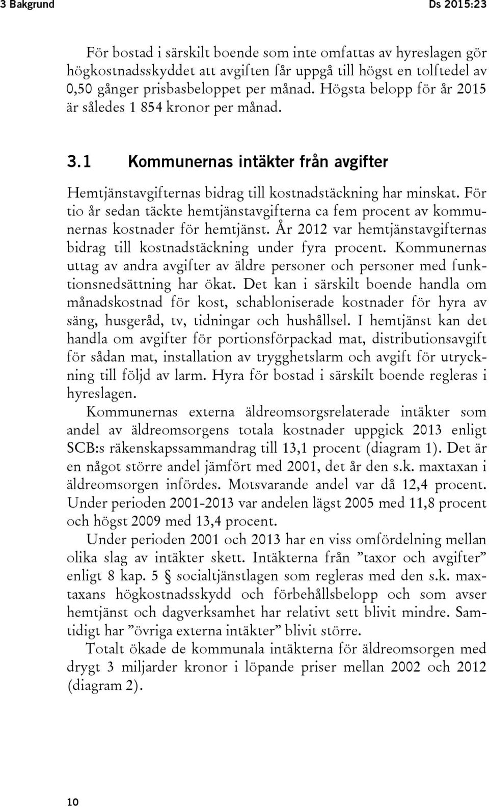 För tio år sedan täckte hemtjänstavgifterna ca fem procent av kommunernas kostnader för hemtjänst. År 2012 var hemtjänstavgifternas bidrag till kostnadstäckning under fyra procent.