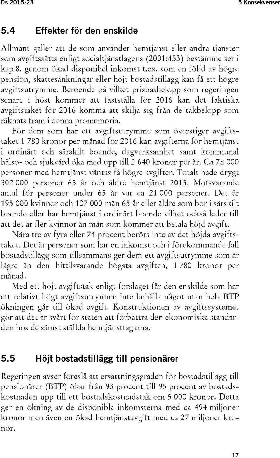 Beroende på vilket prisbasbelopp som regeringen senare i höst kommer att fastställa för 2016 kan det faktiska avgiftstaket för 2016 komma att skilja sig från de takbelopp som räknats fram i denna