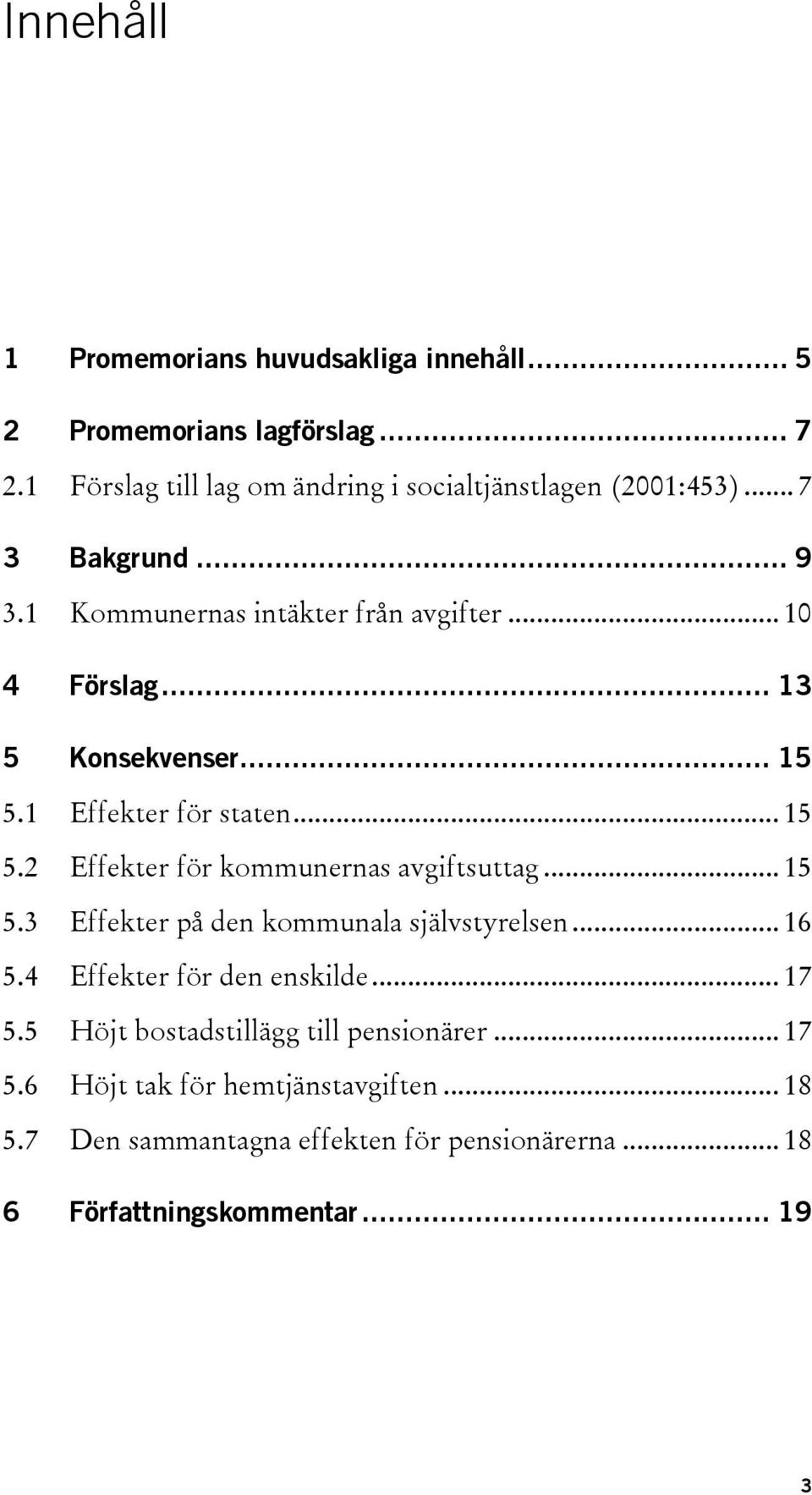 .. 15 5.3 Effekter på den kommunala självstyrelsen... 16 5.4 Effekter för den enskilde... 17 5.5 Höjt bostadstillägg till pensionärer... 17 5.6 Höjt tak för hemtjänstavgiften.