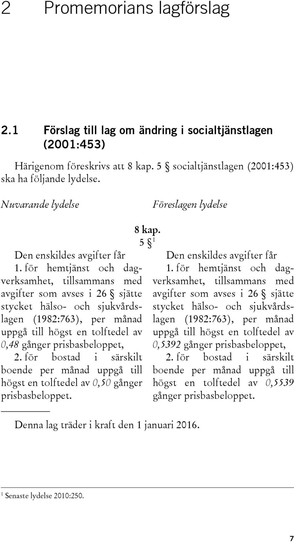 för hemtjänst och dagverksamhet, tillsammans med avgifter som avses i 26 sjätte stycket hälso- och sjukvårdslagen (1982:763), per månad uppgå till högst en tolftedel av 0,48 gånger prisbasbeloppet, 2.