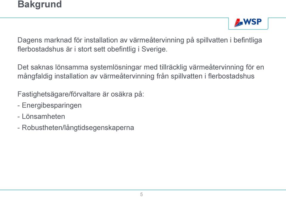 Det saknas lönsamma systemlösningar med tillräcklig värmeåtervinning för en mångfaldig installation