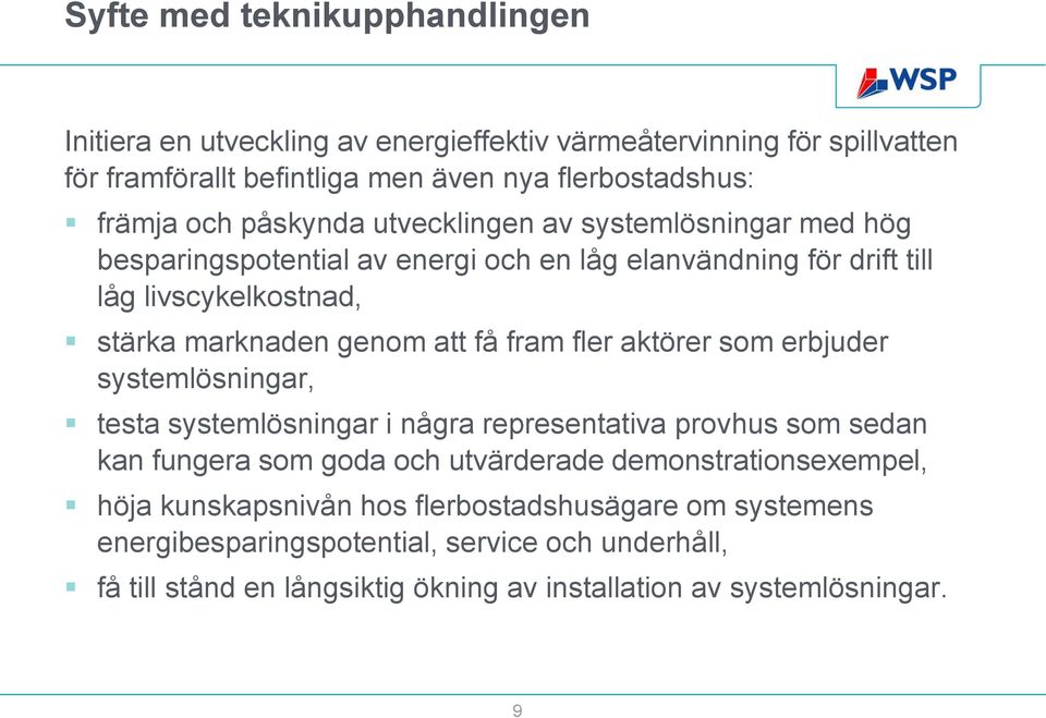 fram fler aktörer som erbjuder systemlösningar, testa systemlösningar i några representativa provhus som sedan kan fungera som goda och utvärderade demonstrationsexempel,