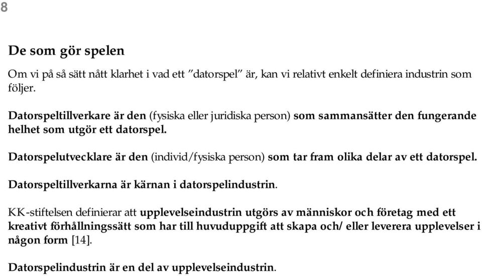 Datorspelutvecklare är den (individ/fysiska person) som tar fram olika delar av ett datorspel. Datorspeltillverkarna är kärnan i datorspelindustrin.