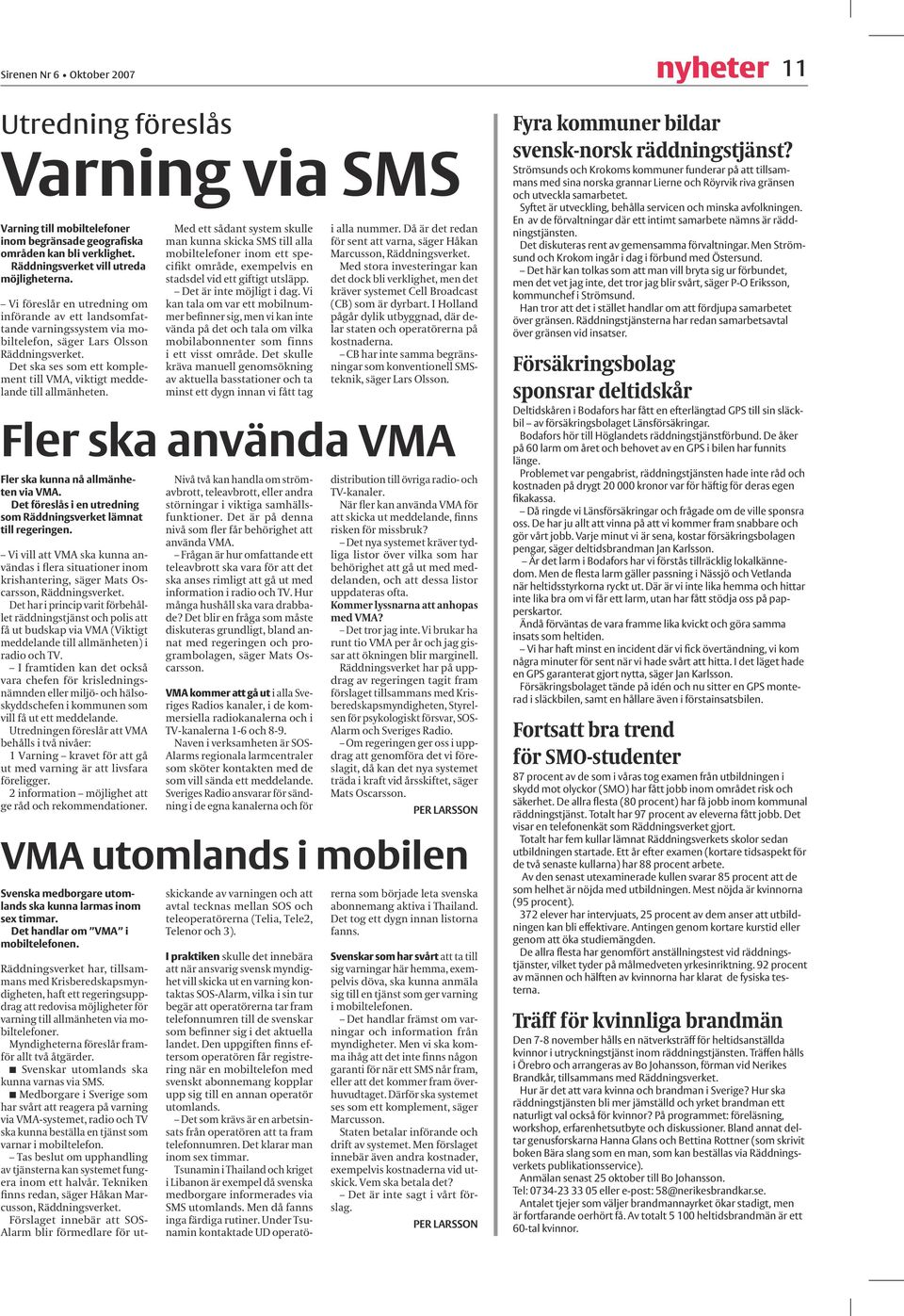 Det ska ses som ett komplement till VMA, viktigt meddelande till allmänheten. Fler ska kunna nå allmänheten via VMA. Det föreslås i en utredning som Räddningsverket lämnat till regeringen.